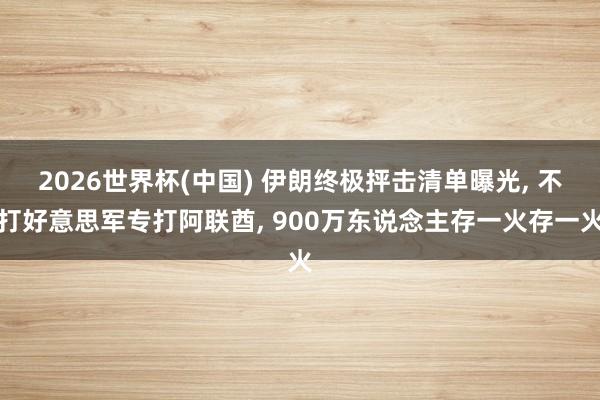 2026世界杯(中国) 伊朗终极抨击清单曝光， 不打好意思军专打阿联酋， 900万东说念主存一火存一火